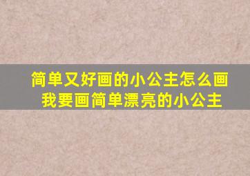 简单又好画的小公主怎么画 我要画简单漂亮的小公主